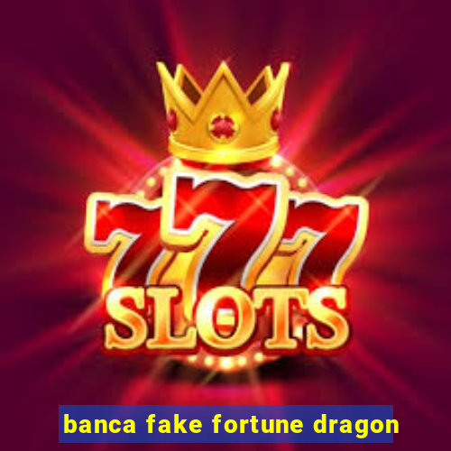 banca fake fortune dragon